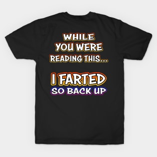 While You Were Reading This... I Farted So Back Up T-Shirt